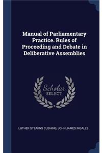Manual of Parliamentary Practice. Rules of Proceeding and Debate in Deliberative Assemblies