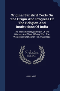 Original Sanskrit Texts On The Origin And Progress Of The Religion And Institutions Of India