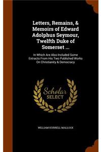 Letters, Remains, & Memoirs of Edward Adolphus Seymour, Twelfth Duke of Somerset ...