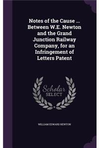 Notes of the Cause ... Between W.E. Newton and the Grand Junction Railway Company, for an Infringement of Letters Patent