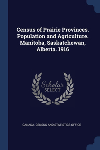 Census of Prairie Provinces. Population and Agriculture. Manitoba, Saskatchewan, Alberta. 1916