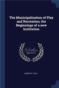 The Municipalization of Play and Recreation; the Beginnings of a new Institution