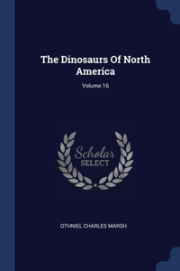 The Dinosaurs Of North America; Volume 16