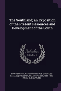 The Southland; an Exposition of the Present Resources and Development of the South