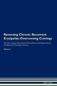 Reversing Chronic Recurrent Erysipelas: Overcoming Cravings the Raw Vegan Plant-Based Detoxification & Regeneration Workbook for Healing Patients. Volume 3