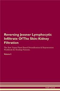 Reversing Jessner Lymphocytic Infiltrate Of The Skin: Kidney Filtration The Raw Vegan Plant-Based Detoxification & Regeneration Workbook for Healing Patients. Volume 5