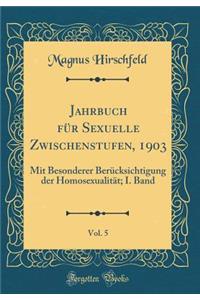 Jahrbuch FÃ¼r Sexuelle Zwischenstufen, 1903, Vol. 5: Mit Besonderer BerÃ¼cksichtigung Der HomosexualitÃ¤t; I. Band (Classic Reprint)