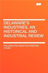 Delaware's Industries, an Historical and Industrial Review