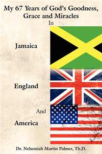 My 67 Years of God's Goodness, Grace and Miracles in Jamaica, England, and America