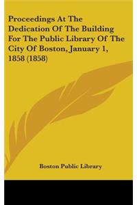 Proceedings at the Dedication of the Building for the Public Library of the City of Boston, January 1, 1858 (1858)