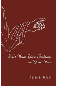 Don't Wear Your Problems on Your Sleeve