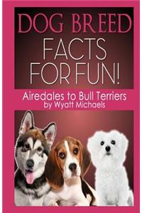 Dog Breed Facts for Fun! Airedales to Bull Terriers