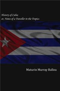 History of Cuba; Or, Notes of a Traveller in the Tropics