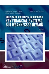 INFORMATION SECURITY FDIC Made Progress in Securing Key Financial Systems, but Weaknesses Remain