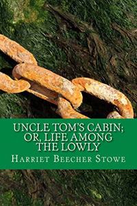 Uncle Tom's Cabin; or, Life Among the Lowly