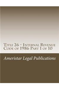 Title 26 - Internal Revenue Code of 1986 Part 1 of 10