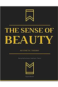 The Sense of Beauty Being the Outlines of Aesthetic Theory