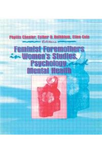 Feminist Foremothers in Women's Studies, Psychology, and Mental Health