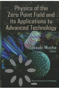Physics of the Zero Point Field & its Applications to Advanced Technology