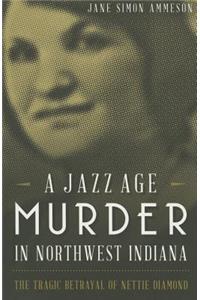 Jazz Age Murder in Northwest Indiana: The Tragic Betrayal of Nettie Diamond