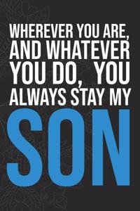 Wherever you are, And whatever you do, You always Stay My Son