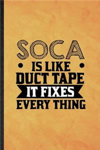 Soca Is Like Duct Tape It Fixes Every Thing