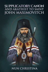 Supplicatory Canon and Akathist to Saint John Maximovitch