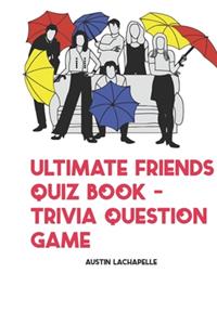 Ultimate Friends Quiz Book - Trivia Question Game