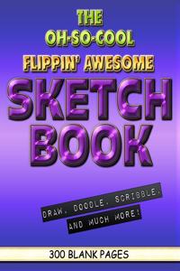 The Oh-So-Cool Flippin' Awesome Sketch Book