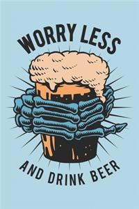 Worry Less And Drink Beer