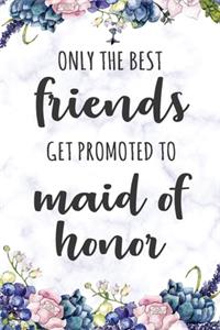 Only The Best Friends Get Promoted To Maid Of Honor