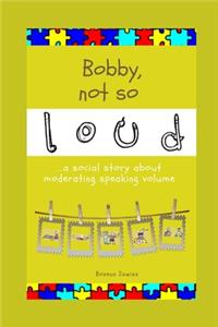 Bobby, not so loud