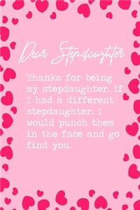 Dear Stepdaughter, Thanks for being my stepdaughter. If I had a different stepdaughter, I would punch them in the face and go find you.