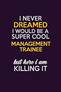 I Never Dreamed I Would Be A Super cool Management Trainee But Here I Am Killing It