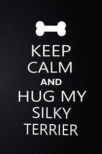 Keep Calm And Hug My Silky terrier
