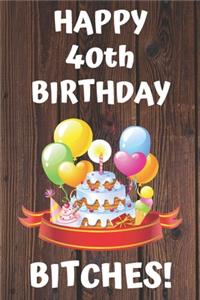 HAPPY 40th BIRTHDAY BITCHES!