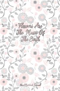 Flowers Are The Music Of The Earth Lined Notebook Journal