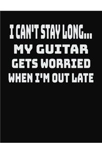 I Can't Stay Long... My Guitar Gets Worried When I'm Out Late