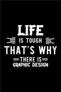 Life Is Tough That's Why There Is Graphic Design