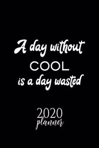 A Day Without Cool Is A Day Wasted 2020 Planner