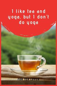 I Like Tea And Yoga, But I Don't Do Yoga