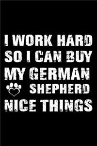 I Work Hard So I Can Buy My German Shepherd Nice Things