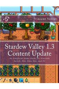 Stardew Valley 1.3 Content Update: An Unofficial Game Guide for Nintendo Switch, Ps4, Xbox One, and PC