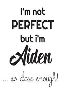 I'm Not Perfect But I'm Aiden... So Close Enough!