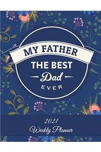 My Father The Best Dad Ever: 2021 Weekly Planner: Dad Quotes, Weekly Calendar Book 2021, Weekly/Monthly/Yearly Calendar Journal, Large 8.5" x 11" 365 Daily journal Planner, 12 M