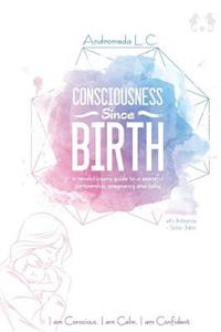 Consciousness Since Birth