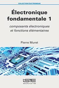Electronique fondamentale 1: Composants electroniques et fonctions elementaires