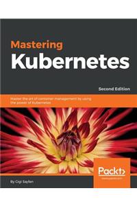 Mastering Kubernetes - Second Edition