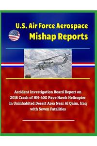 U.S. Air Force Aerospace Mishap Reports: Accident Investigation Board Report on 2018 Crash of Hh-60g Pave Hawk Helicopter in Uninhabited Desert Area Near Al Qaim, Iraq with Seven Fatalities