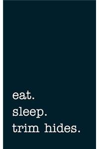 Eat. Sleep. Trim Hides. - Lined Notebook